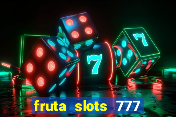 fruta slots 777 mega jackpot paga mesmo